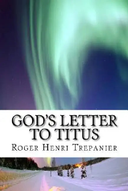 God's Letter To Titus by Roger Henri Trepanier