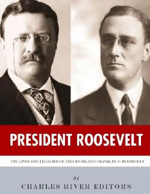 President Roosevelt: The Lives and Legacies of Theodore and Franklin D. Roosevelt by Charles River