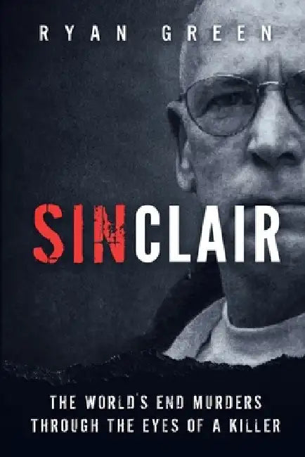 Sinclair: The World's End Murders through the Eyes of a Killer by Ryan Green