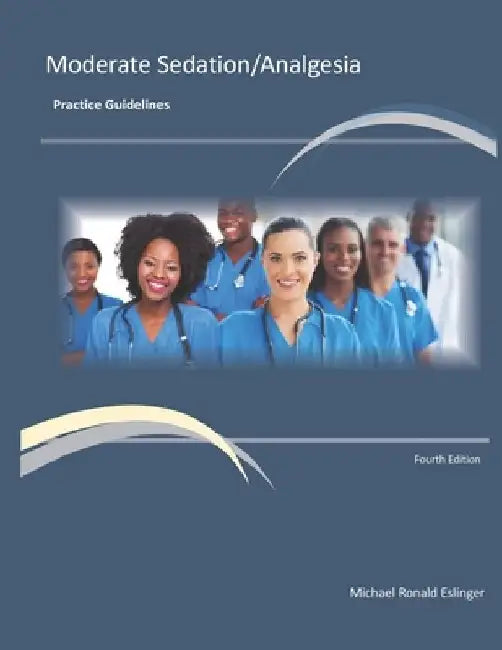 Moderate Sedation/Analgesia Practice Guidelines: Fourth Edition by Michael Ronald Eslinger