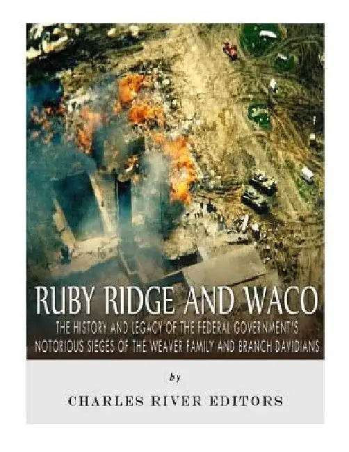 Ruby Ridge and Waco: The History and Legacy of the Federal Government's Notorious Sieges of the Weaver Family and Branch Davidians by Charles River