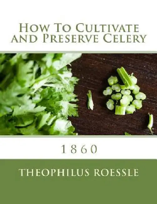 How To Cultivate and Preserve Celery by Roger Chambers