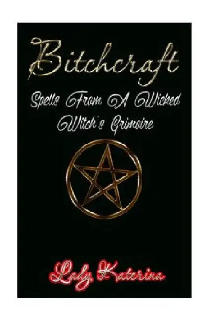 Bitchcraft: Spells From A Wicked Witch's Grimoire by River Lux