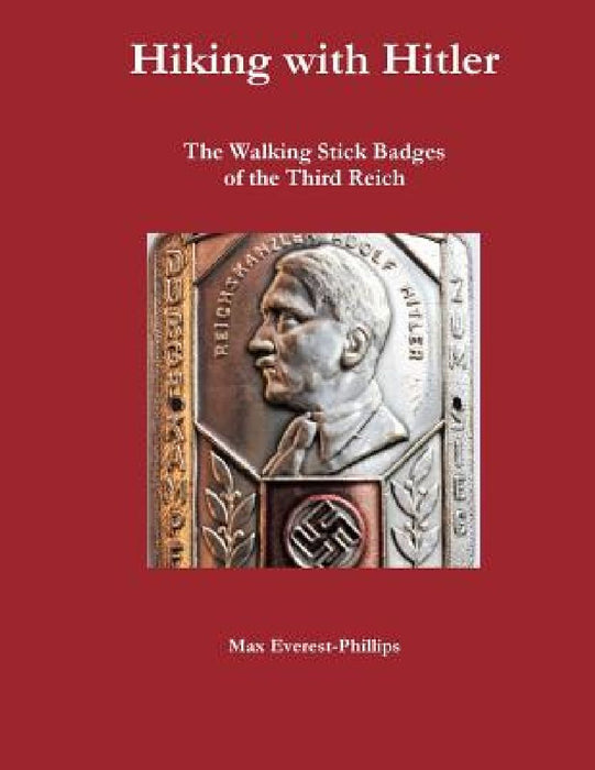 Hiking with Hitler: The Walking Stick Badges of the Third Reich by Max Everest-Phillips