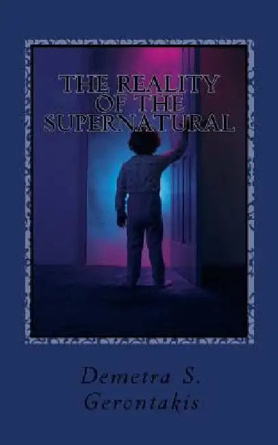The Reality Of The Supernatural by Demetra S. Gerontakis