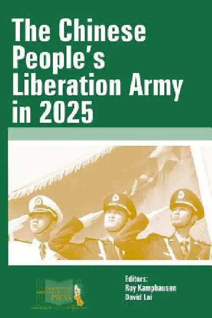 The Chinese People's Liberation Army in 2025 by Roy Kamphausen