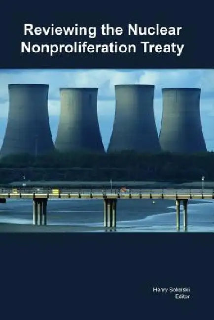 Reviewing the Nuclear Nonproliferation Treaty by Henry Sokolski