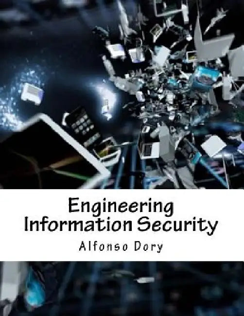 Engineering Information Security by Alfonso Dory