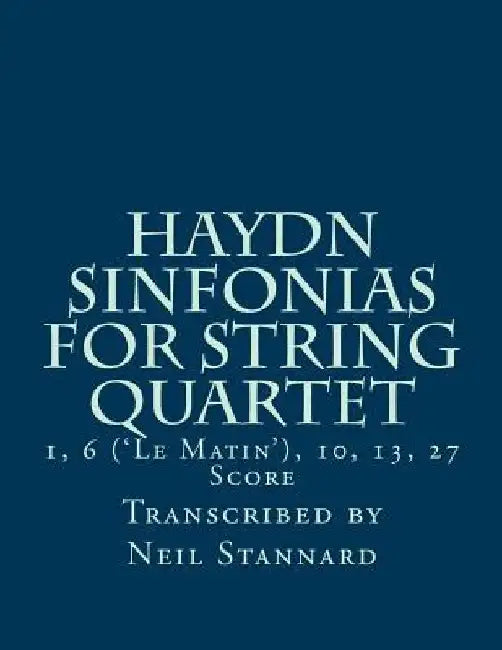 Haydn Sinfonias for String Quartet: 1, 6 ('Le Matin'), 10, 13, 27 Score by Neil Stannard