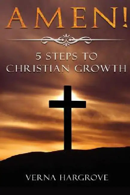 Amen! 5 Steps to Christian Growth by Verna Hargrove