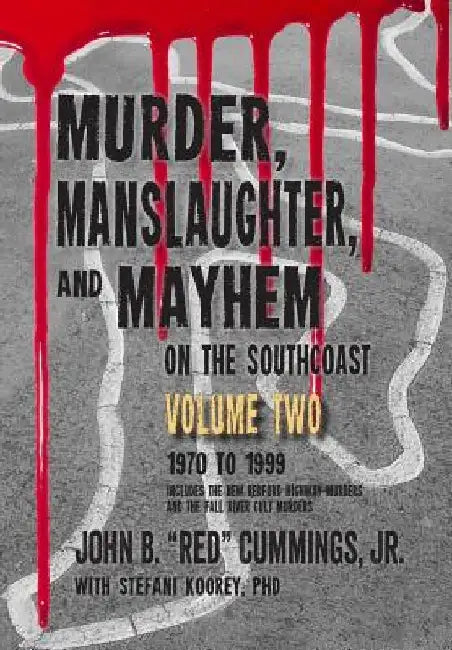 Murder, Manslaughter, and Mayhem on the SouthCoast, Volume Two: 1970-1999 by Stefani Koorey Phd