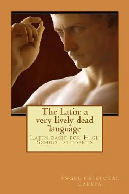 The Latin: a very lively dead language: Latin basic for High School students by Felicia Jimenez