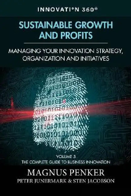 Sustainable Growth and Profits: Managing Your Innovation Strategy, Organization, and Initiatives by Peter Junermark