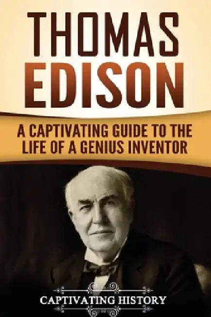 Thomas Edison: A Captivating Guide to the Life of a Genius Inventor by Captivating History
