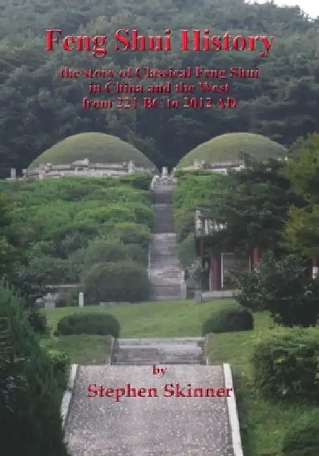 Feng Shui History: the story of Classical Feng Shui in China and the West from 221 BC to 2012 AD by Stephen Skinner