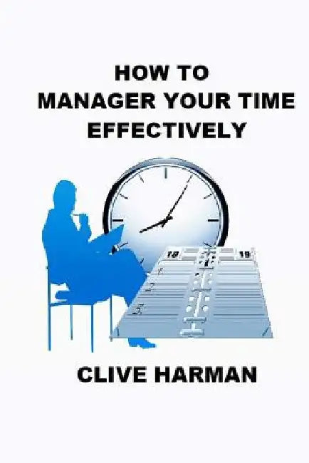 How to Manage Your Time Effectively: Read and Learn by Clive Harman