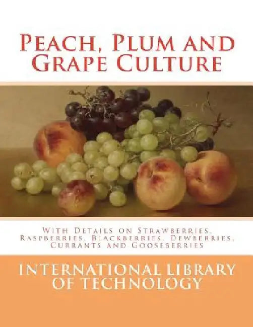 Peach, Plum and Grape Culture: With Details on Strawberries, Raspberries, Blackberries, Dewberries, Currants and Gooseberries by Roger Chambers