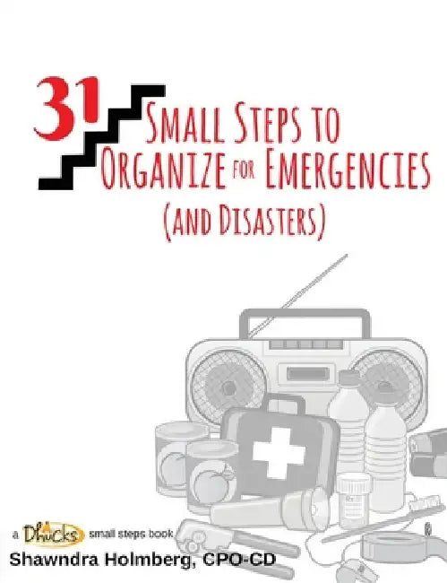 31 Small Steps to Organize for Emergencies (and Disasters) by Shawndra Holmberg Cpo-CD