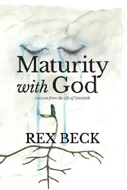 Maturity with God: Lessons from the Life of Jeremiah by Rex Beck