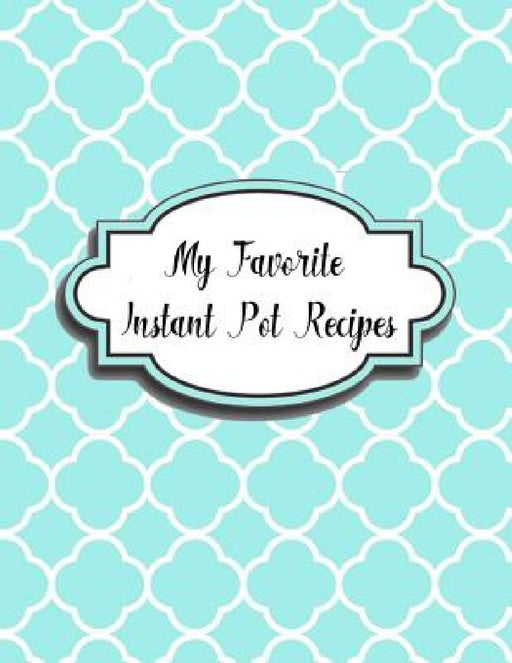 My Favorite Instant Pot Recipes by Charlotte K. Devost