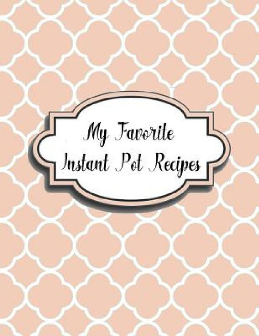 My Favorite Instant Pot Recipes by Charlotte K. Devost