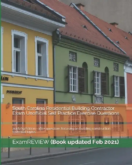 South Carolina Residential Building Contractor Exam Unofficial Self Practice Exercise Questions 2018/19 Edition: 160+ questions focusing on building c by Examreview