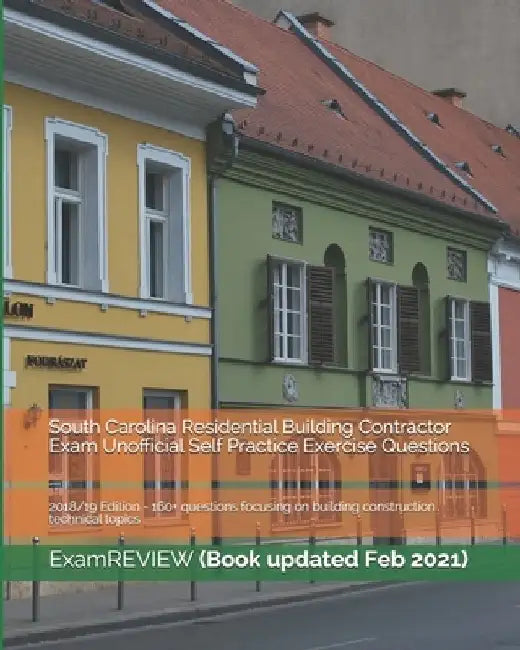 South Carolina Residential Building Contractor Exam Unofficial Self Practice Exercise Questions 2018/19 Edition: 160+ questions focusing on building c by Examreview
