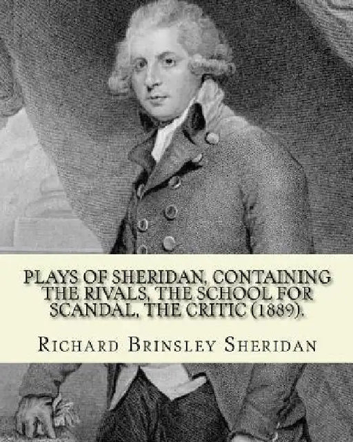 Plays of Sheridan, containing The rivals, The school for scandal, The critic (1889). By: Richard Brinsley Sheridan: Richard Brinsley Butler Sheridan ( by Richard Brinsley Sheridan