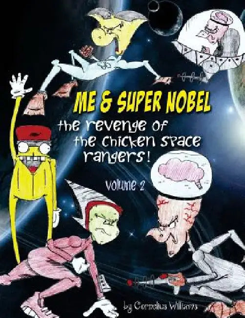 Me & Super Super Nobel (volume 2): The Revenge of the Chicken Space Rangers by Cornelius Williams