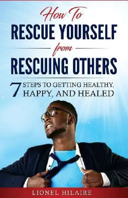 How To Rescue Yourself From Rescuing Others: 7 Steps to Getting Healthy, Happy and Healed by Kawauna McElroy