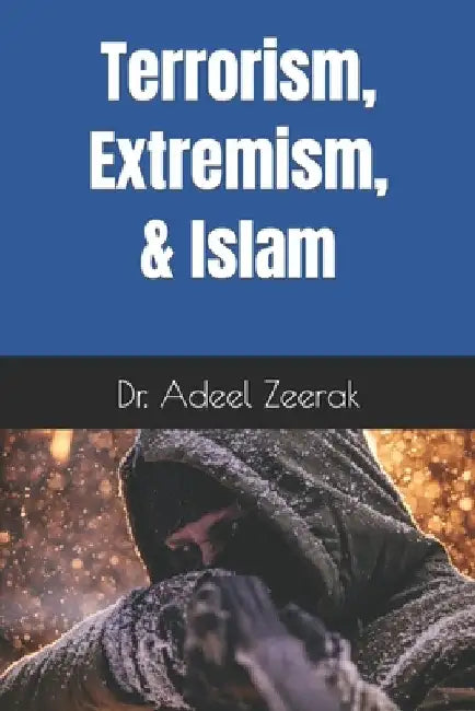 Terrorism, Extremism, and Islam by Adeel Zeerak