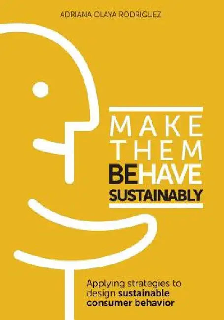 Make Them Behave Sustainably: Applying strategies to design sustainable behavior by Adriana Olaya Rodriguez