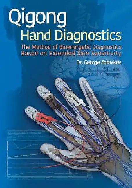 Qigong Hand Diagnostics: The Method of Bioenergetic Diagnostics Based on Extended Skin Sensitivity by George Zdravkov