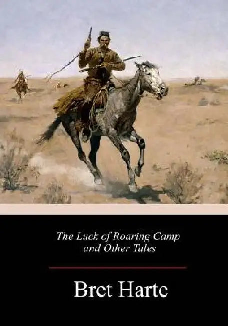 The Luck of Roaring Camp and Other Tales by Bret Harte