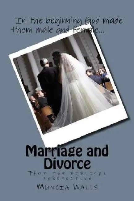 Marriage and Divorce: From the biblical perspective by Muncia Walls