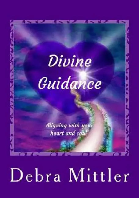 Divine Guidance: Aligning With Your Heart and Soul by Debra Mittler