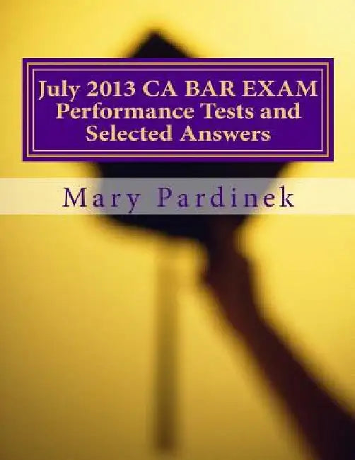 July 2013 California Bar Examination Performance Tests and Selected Answers: Performance Tests and Selected Answers by State Bar of California