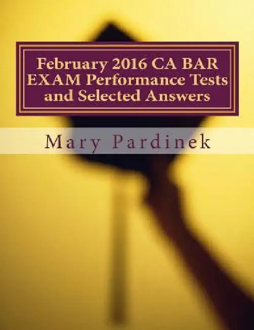 February 2016 CA BAR EXAM Performance Tests and Selected Answers: Performance Tests and Selected Answers by State Bar of California