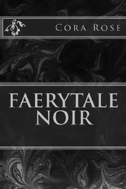Faerytale Noir: Dark and Twisted Takes on Old Favorites by Corarose