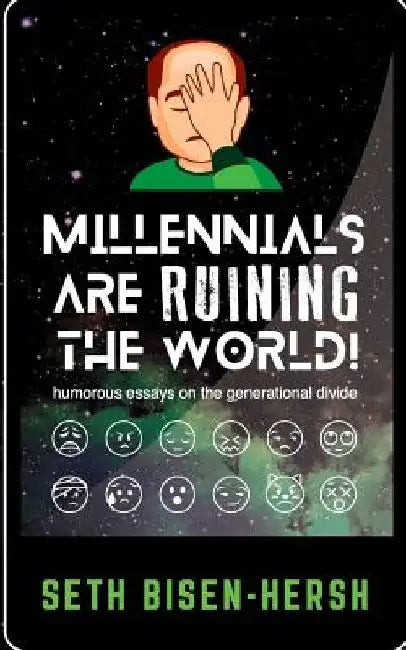 Millennials Are Ruining the World!: Humorous Essays on the Generational Divide by Seth Bisen-Hersh