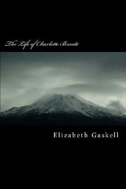 The Life of Charlotte Bronte by Elizabeth Cleghorn Gaskell