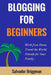 Blogging For Beginners: Work from Home, Travel the World, Provide for Your Family by Salvador Briggman