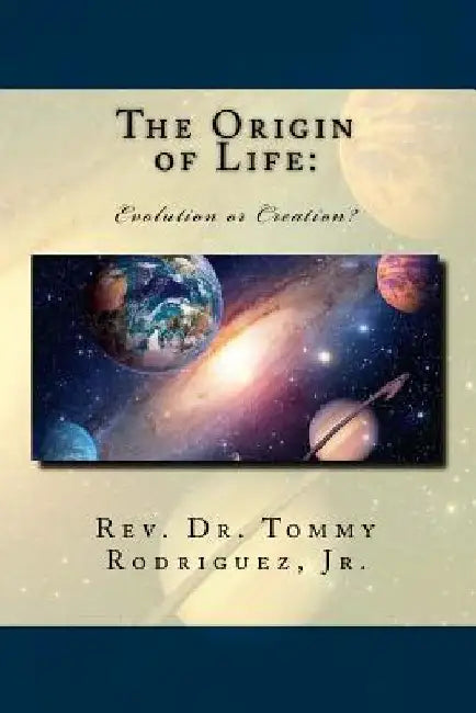 The Origin of Life: Evolution or Creation? by Tommy, Jr. Rodriguez