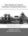 Sectional Iron Frame Greenhouses: Their Planning, Placing, the Materials Used and Their Construction by Roger Chambers