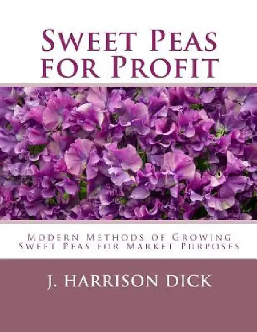 Sweet Peas for Profit: Modern Methods of Growing Sweet Peas for Marked Purposes by Roger Chambers