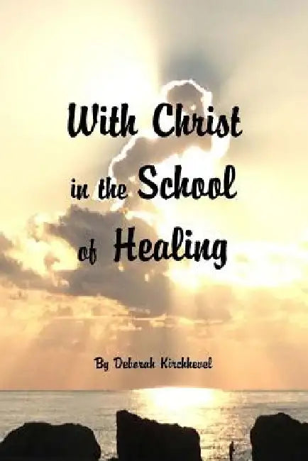 With Christ in the School of Healing: Healing is the Children's Bread by Deborah K. Kirchhevel