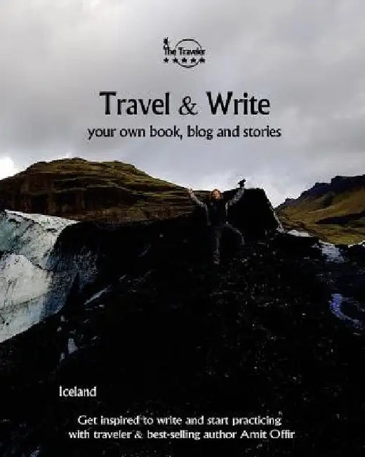 Travel & Write: Travel & Write Your Own Book, Blog and Stories - Iceland by Amit Offir