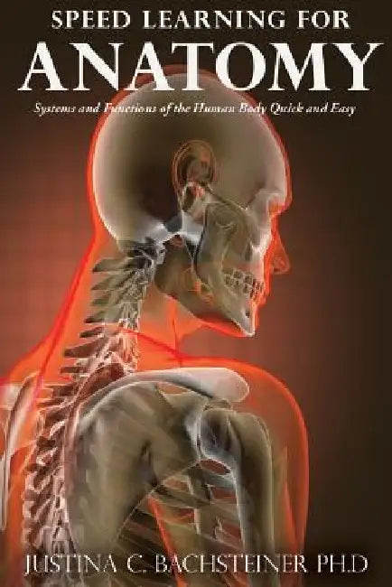 Speed Learning for Anatomy: Systems and Functions of the Human Body Quick and Easy by Justina C. Bachsteiner