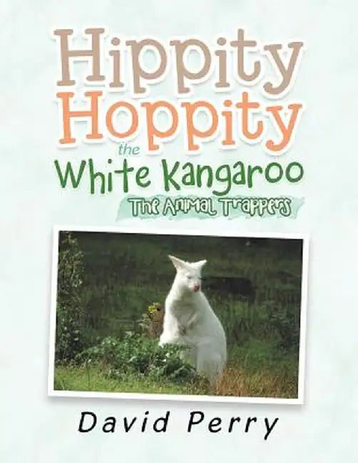 Hippity Hoppity the White Kangaroo: The Animal Trappers by David Perry
