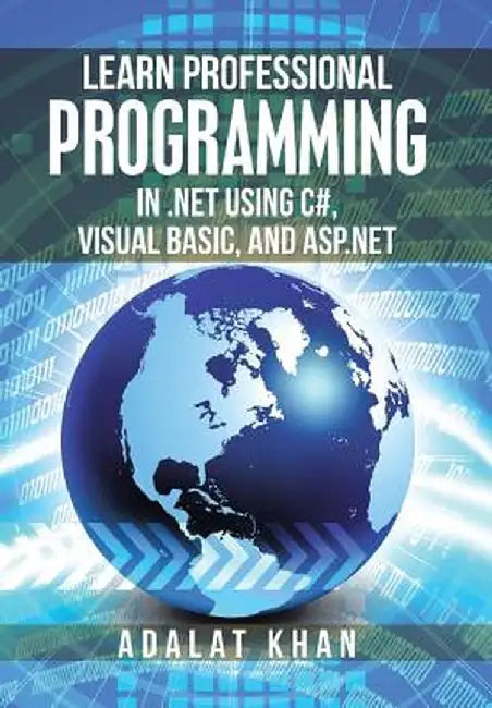 Learn Professional Programming in .Net Using C#, Visual Basic, and ASP.NET by Adalat Khan